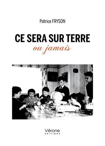 Couverture du livre « Ce sera sur Terre ou jamais » de Patrice Fryson aux éditions Verone