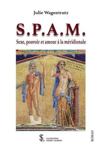 Couverture du livre « S.p.a.m. - sexe, pouvoir et amour a la meridionale » de Wagentrutz Julie aux éditions Sydney Laurent