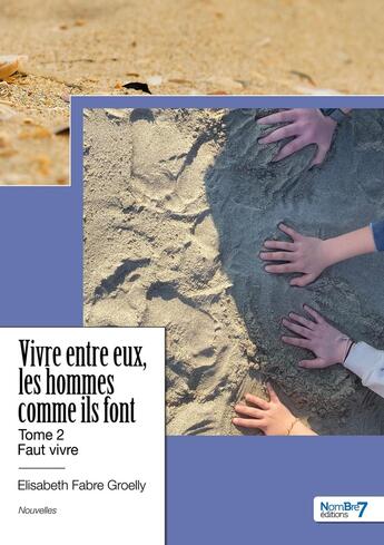 Couverture du livre « Vivre entre eux, les hommes comme ils font - Tome 2 : Faut vivre » de Elisabeth Fabre Groelly aux éditions Nombre 7