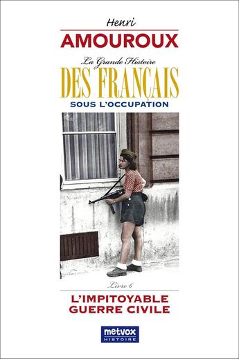 Couverture du livre « La Grande Histoire des Français sous l'Occupation - Livre 6 : L'impitoyable guerre civile » de Henri Amouroux aux éditions Metvox