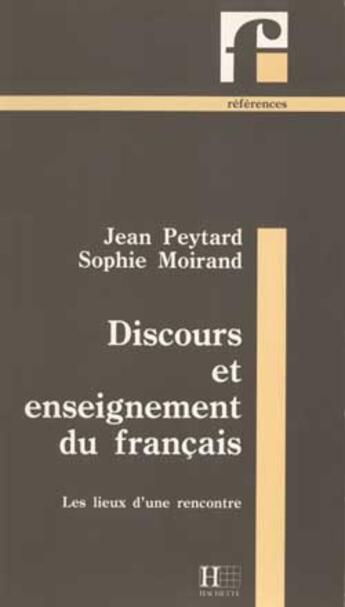 Couverture du livre « Discours Et Enseignement Du Francais ; Les Lieux D'Une Rencontre » de Sophie Moirand et Jean Peytard aux éditions Hachette Education