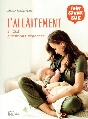 Couverture du livre « Tout savoir sur l'allaitement : en 101 questions-réponses » de Marion Mcguiness aux éditions Hachette Pratique