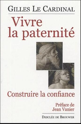 Couverture du livre « Vivre la paternité ; construire la confiance » de Gilles Le Cardinal aux éditions Desclee De Brouwer