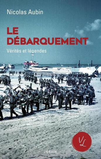 Couverture du livre « Le Débarquement, vérités et légendes » de Nicolas Aubin aux éditions Perrin