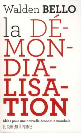 Couverture du livre « La démondialisation ; idées pour une nouvelle économie mondiale » de Walden Bello aux éditions Serpent A Plumes