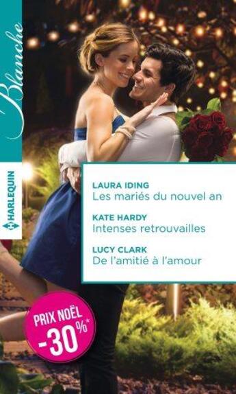 Couverture du livre « Les mariés du nouvel an ; intenses retrouvailles ; de l'amitié à l'amour » de Lucy Clark et Kate Hardy et Laura Iding aux éditions Harlequin