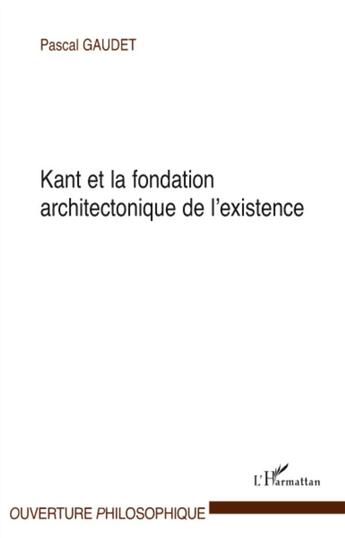 Couverture du livre « Kant et la fondation architectonique de l'existence » de Pascal Gaudet aux éditions L'harmattan