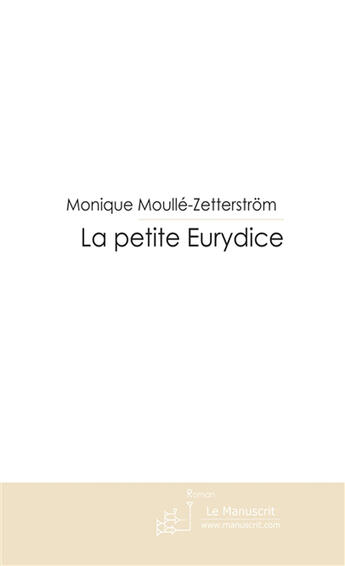 Couverture du livre « La petite eurydice » de Moulle-Zetterstrom M aux éditions Le Manuscrit