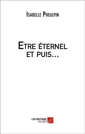 Couverture du livre « Etre eternel et puis... » de Isabelle Pheulpin aux éditions Editions Du Net
