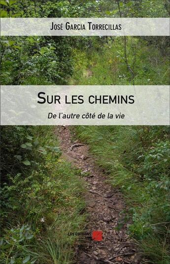 Couverture du livre « Sur les chemins ; de l'autre côté de la vie » de Jose Garcia Torrecillas aux éditions Editions Du Net