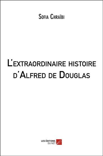 Couverture du livre « L'extraordinaire histoire d'Alfred de Douglas » de Sofia Chraibi aux éditions Editions Du Net