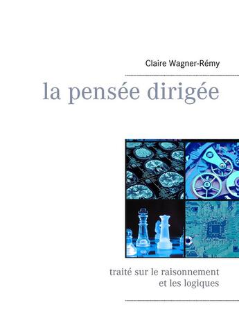 Couverture du livre « La pensée dirigée ;traité sur le raisonnement et les logiques » de Claire Wagner-Remy aux éditions Books On Demand