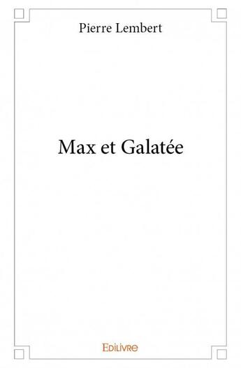 Couverture du livre « Max et Galatée » de Pierre Lembert aux éditions Edilivre