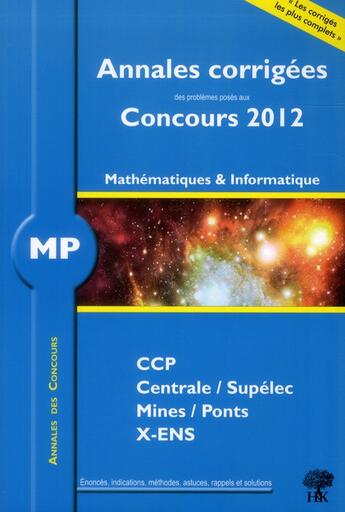 Couverture du livre « Annales des concours : mathématiques-informatique ; MP ; annales corrigées (édition 2012) » de Guillaume Balog aux éditions H & K