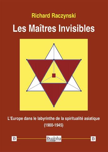 Couverture du livre « Les maîtres invisibles ; l'Europe dans le labyrinthe de la spiritualité asiatique (1900-1945) » de Richard Raczynski aux éditions Dualpha