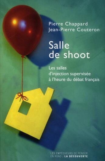 Couverture du livre « Salle de shoot ; les salles d'injection supervisée à l'heure du débat français » de Jean-Pierre Couteron et Pierre Chappard aux éditions La Decouverte