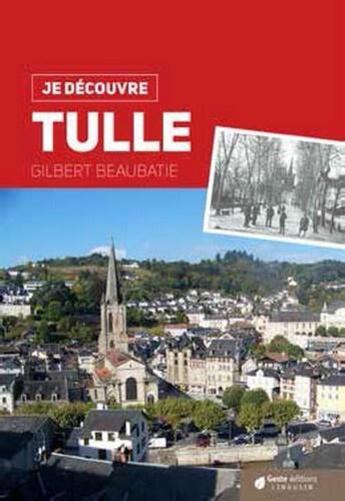 Couverture du livre « Je découvre : je découvre ; Tulle » de Gilbert Beaubatie aux éditions Geste