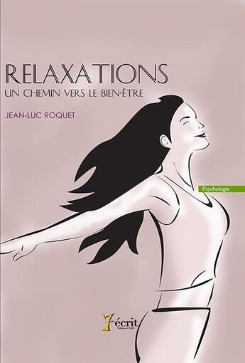 Couverture du livre « Relaxations, un chemin vers le bien-etre » de Jean-Luc Roquet aux éditions 7 Ecrit