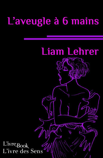 Couverture du livre « L'aveugle à 6 mains » de Liam Lehrer aux éditions L'ivre Book