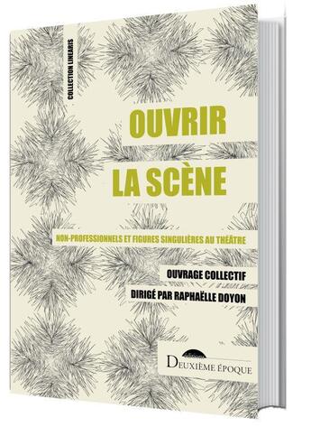 Couverture du livre « Ouvrir la scène : non-professionnels et figures singulières au théâtre » de Raphaelle Doyon et Collectif aux éditions Deuxieme Epoque