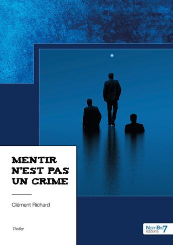 Couverture du livre « Mentir n'est pas un crime » de Clement Richard aux éditions Nombre 7