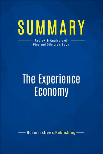 Couverture du livre « Summary: The Experience Economy (review and analysis of Pine and Gilmore's Book) » de Businessnews Publish aux éditions Business Book Summaries