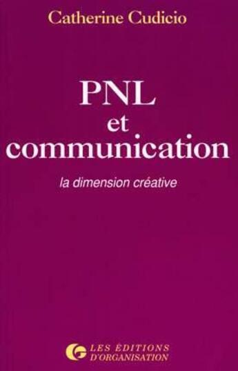 Couverture du livre « PNL et communication : La dimension créative » de Catherine Cudicio aux éditions Organisation