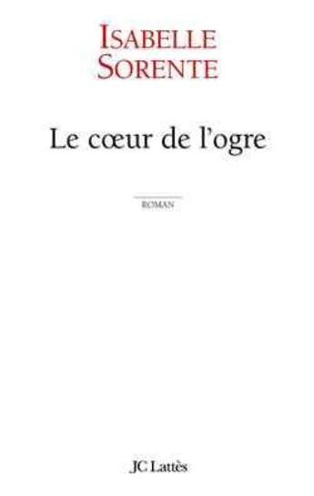 Couverture du livre « Le coeur de l'ogre » de Isabelle Sorente aux éditions Lattes