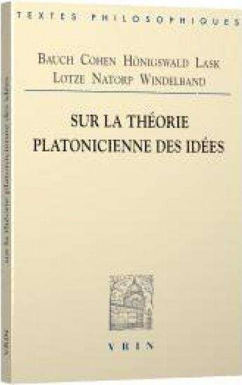 Couverture du livre « Sur la théorie platonicienne des idées » de Paul Natorp et Hermann Cohen et Bruno Bauch et Richard Honigswald et Emil Lask et Rudolf Hermann Lotze et Windelband aux éditions Vrin