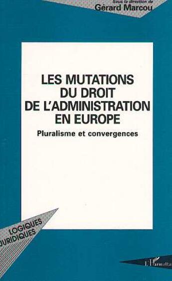 Couverture du livre « Les mutations du droit de l'administration en europe - pluralisme et convergences » de Gerard Marcou aux éditions L'harmattan