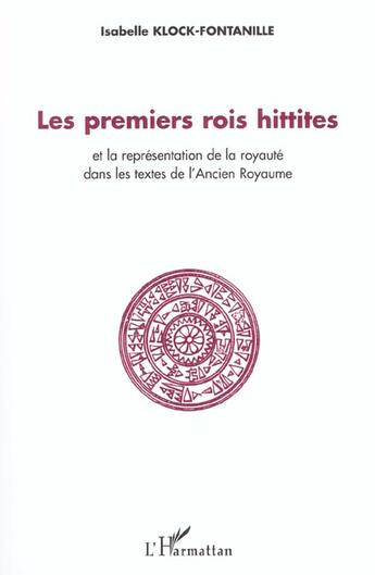 Couverture du livre « Les premiers rois Hittites : et la représentation de la royauté dans les textes de l'Ancien Royaume » de Isabelle Klock-Fontanille aux éditions L'harmattan