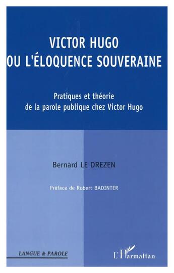 Couverture du livre « Victor hugo ou l'eloquence souveraine - pratiques et theorie de la parole publique chez victor hugo » de Bernard Le Drezen aux éditions L'harmattan