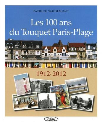 Couverture du livre « Les 100 ans du Touquet Paris-plage 1912-2012 » de Patrick Saudemont aux éditions Michel Lafon