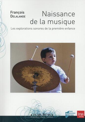 Couverture du livre « Naissance de la musique ; les explorations sonores de la première enfance » de Francois Delalande aux éditions Pu De Rennes