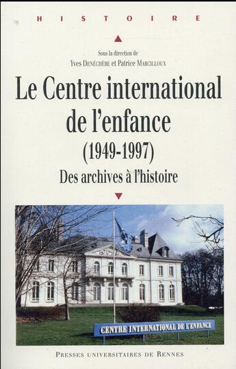 Couverture du livre « Le centre national de l'enfance (1949-1997) ; des archives à l'histoire » de Yves Denechere et Patrice Marcilloux et Collectif aux éditions Pu De Rennes