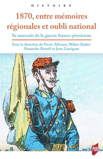 Couverture du livre « 1870, entre mémoires régionales et oubli national ; se souvenir de la guerre franco-prusienne » de Jean Garrigues et Pierre Allorant et Walter Badier et Alexandre Borrell et Collectif aux éditions Pu De Rennes