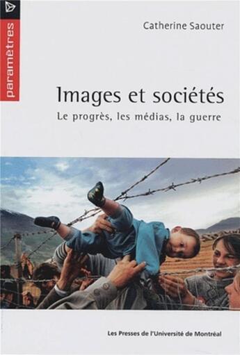 Couverture du livre « Images et societes - le progres, les medias et la guerre » de Saouter Catherine aux éditions Pu De Montreal