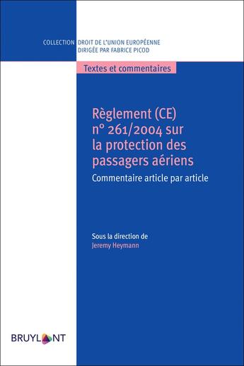 Couverture du livre « Règlement (CE) n°261/2004 sur la protection des passagers aériens : commentaire article par article » de Jeremy Heymann et . Collectif aux éditions Bruylant