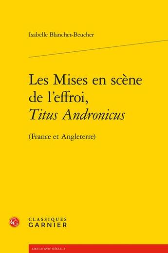 Couverture du livre « Les mises en scène de l'effroi, Titus Andronicus (France et Angleterre) » de Isabelle Blanchet-Beucher aux éditions Classiques Garnier