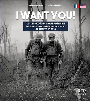 Couverture du livre « I want you ; le corps expéditionnaire américain ; the American expeditionary forces, France 1917-1918 » de Dominique Francois et Gaelle Francois aux éditions Orep