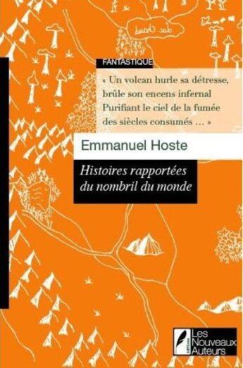 Couverture du livre « Histoires rapportées du nombril du monde » de Emmanuel Hoste aux éditions Les Nouveaux Auteurs