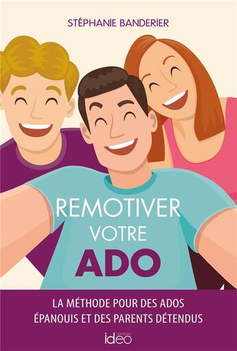 Couverture du livre « Remotiver votre ado : la méthode pour des ados épanouis et des parents détendus » de Stephanie Banderier aux éditions Ideo