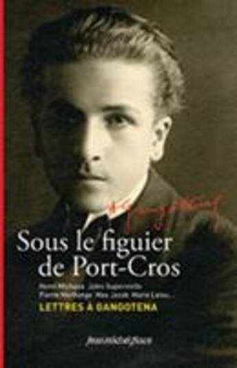 Couverture du livre « Sous le figuier de Port-Cros : Henry Michaux, Juls Supervielle, Pierre Morhange, Max Jacob, Marie Lalou » de A Gangotena Lettres aux éditions Nouvelles Editions Place