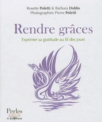 Couverture du livre « Rendre grâces ; exprimer sa gratitude au fil des jours » de Rosette Poletti et Barbara Dobbs et Pierre Poletti aux éditions Jouvence