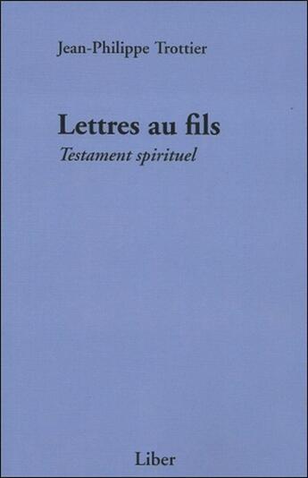 Couverture du livre « Lettres au fils ; testament spirituel » de Jean-Philippe Trottier aux éditions Liber