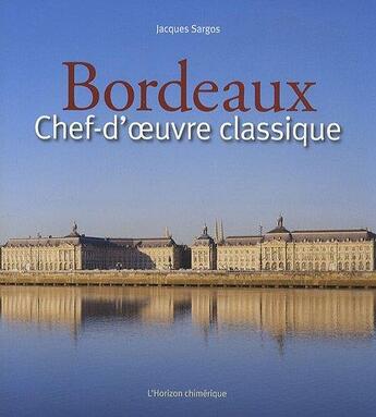 Couverture du livre « Bordeaux- chef-d'oeuvre classiques » de Jacques Sargos aux éditions Horizon Chimerique