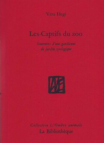 Couverture du livre « Les captifs du zoo ; souvenirs d'une gardienne de jardin zoologique » de Vera Hegi aux éditions La Bibliotheque