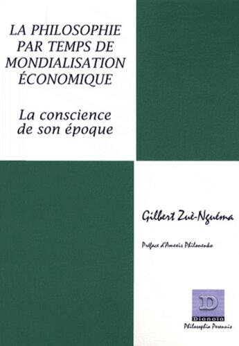 Couverture du livre « La philosophie par temps de mondialisation économique ; la conscience à son époque » de Gilbert Zue-Nguema aux éditions Dianoia