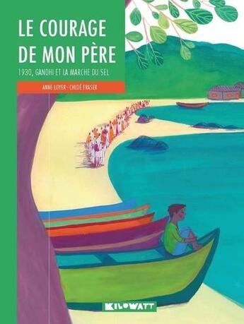 Couverture du livre « Le courage de mon père ; 1930, Gandhi et la marche du sel » de Anne Loyer et Chloe Fraser aux éditions Kilowatt