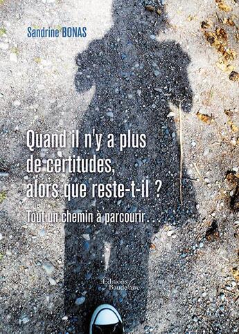 Couverture du livre « Quand il n'y a plus de certitudes, alors que reste-t-il? tout un chemin à parcourir... » de Sandrine Bonas aux éditions Baudelaire